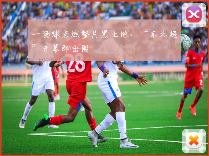 一场球点燃整片黑土地,“东北超”开幕即出圈