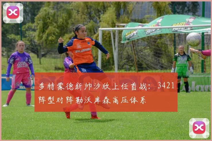 多特蒙德新帅沙欣上任首战:3421阵型对阵勒沃库森高压体系