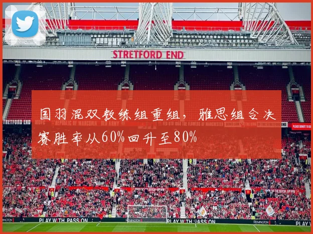 国羽混双教练组重组，雅思组合决赛胜率从60%回升至80%
